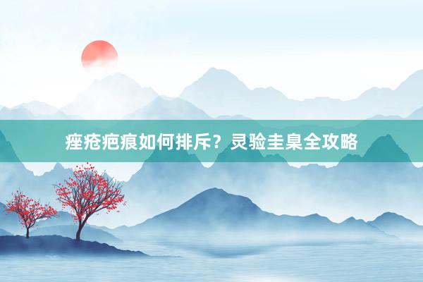 痤疮疤痕如何排斥？灵验圭臬全攻略