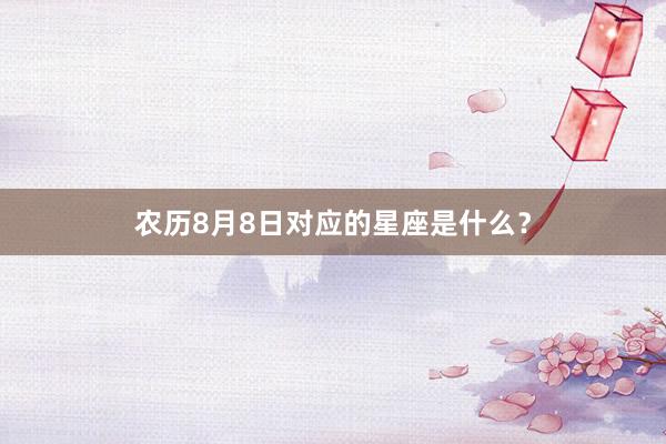 农历8月8日对应的星座是什么？
