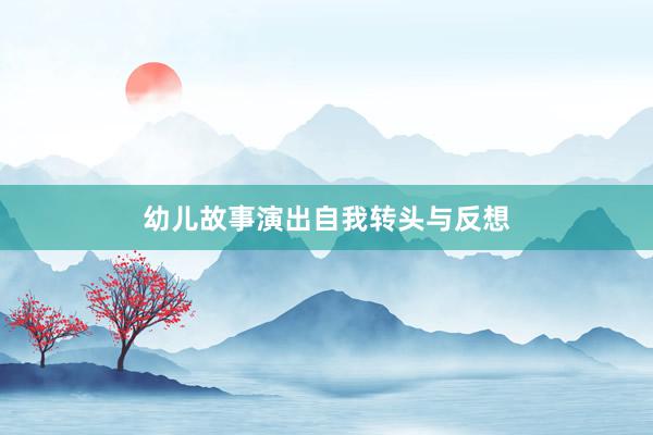 幼儿故事演出自我转头与反想