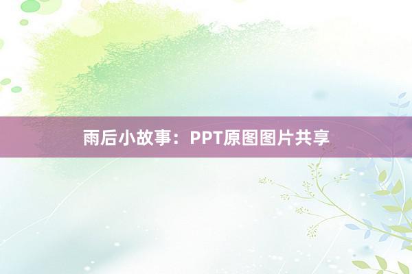 雨后小故事：PPT原图图片共享